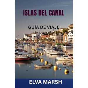 MARSH, ELVA ISLAS DEL CANAL GUÍA DE VIAJE: Guía práctica de Jersey, Guernsey, Sark y Herm: joyas ocultas, itinerarios, gastronomía local, playas, historia y consejos para ahorrar dinero en tus viajes MARSH, ELVA ISLAS DEL CANAL GUÍA DE VIAJE: Guía práctica de Jersey, Guernsey, Sark y Herm: joyas ocultas, itinerarios, gastronomía local, playas, historia y consejos para ahorrar dinero en tus viajes
