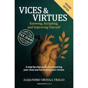 Ortega Trillo, Alejandro VICES & VIRTUES. Knowing, Accepting, and Improving Yourself: A step-by-step guide to conquering your vices and harnessing your virtues Ortega Trillo, Alejandro VICES & VIRTUES. Knowing, Accepting, and Improving Yourself: A step-by-step guide to conquering your vices and harnessing your virtues