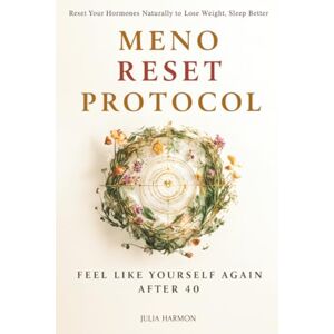 Harmon, Julia Meno Reset Protocol: Reset Your Hormones Naturally to Lose Weight, Sleep Better, and Feel Like Yourself Again After 40 Harmon, Julia Meno Reset Protocol: Reset Your Hormones Naturally to Lose Weight, Sleep Better, and Feel Like Yourself Again After 40