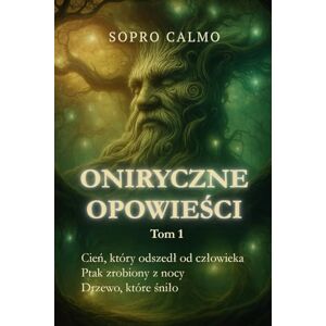 Calmo, Sopro Oniryczne opowieści tom 1: Magiczne historie i opowiadania dla tych, co nie przestają marzyć: Magiczne historie i opowiadania dla tych, co nie przestają marzyc Calmo, Sopro Oniryczne opowieści tom 1: Magiczne historie i opowiadania dla tych, co nie przestają marzyć: Magiczne historie i opowiadania dla tych, co nie przestają marzyc