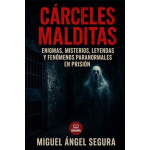Segura, Miguel Ángel Cárceles Malditas: Enigmas, Misterios, Leyendas y Fenómenos Paranormales en Prisión (Marcado por el misterio) Segura, Miguel Ángel Cárceles Malditas: Enigmas, Misterios, Leyendas y Fenómenos Paranormales en Prisión (Marcado por el misterio)
