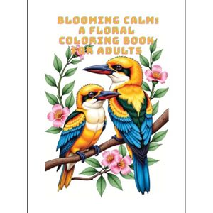 Duenas, Hector Blooming Calm: Floral-Bird-Coloring Book for Adults #2: Relax, Release Stress, and Reconnect with Yourself Through the Art of Coloring Duenas, Hector Blooming Calm: Floral-Bird-Coloring Book for Adults #2: Relax, Release Stress, and Reconnect with Yourself Through the Art of Coloring