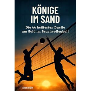 Schäfer, Aaron Könige im Sand: Die 44 heißesten Duelle um Gold im Beachvolleyball Schäfer, Aaron Könige im Sand: Die 44 heißesten Duelle um Gold im Beachvolleyball