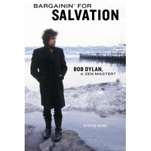 Heine, Steven Bargainin' for Salvation: Bob Dylan, a Zen Master? Heine, Steven Bargainin' for Salvation: Bob Dylan, a Zen Master?