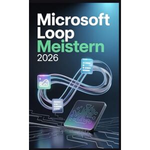 Frost, Williams Microsoft Loop meistern 2026: Der ultimative Leitfaden zur Vereinheitlichung der Teamarbeit, Beseitigung von Chaos und Steigerung der Produktivität im HybridumfeldÄra Frost, Williams Microsoft Loop meistern 2026: Der ultimative Leitfaden zur Vereinheitlichung der Teamarbeit, Beseitigung von Chaos und Steigerung der Produktivität im HybridumfeldÄra