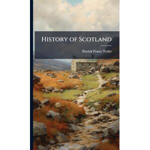 Tytler, Patrick Fraser History of Scotland Tytler, Patrick Fraser History of Scotland