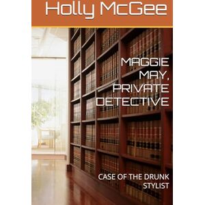 McGee, Holly MAGGIE MAY, PRIVATE DETECTIVE: CASE OF THE DRUNK STYLIST McGee, Holly MAGGIE MAY, PRIVATE DETECTIVE: CASE OF THE DRUNK STYLIST