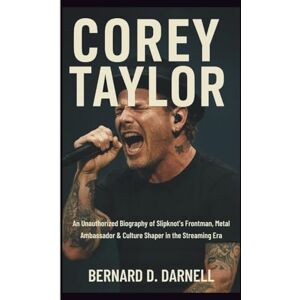 D. DARNELL, BERNARD COREY TAYLOR: An Unauthorized Biography of Slipknot’s Frontman, Metal Ambassador & Culture Shaper in the Streaming Era D. DARNELL, BERNARD COREY TAYLOR: An Unauthorized Biography of Slipknot’s Frontman, Metal Ambassador & Culture Shaper in the Streaming Era
