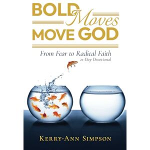 Simpson, Kerry-Ann Bold Moves Move God: From Fear to Radical Faith 21-Day Devotional Simpson, Kerry-Ann Bold Moves Move God: From Fear to Radical Faith 21-Day Devotional