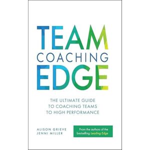 Grieve, Alison Team Coaching Edge: The ultimate guide to coaching teams to high performance Grieve, Alison Team Coaching Edge: The ultimate guide to coaching teams to high performance