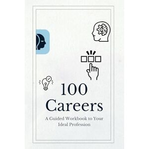 Gill, Mr J. H. 100 Careers: A Guided Workbook To Your Ideal Career Gill, Mr J. H. 100 Careers: A Guided Workbook To Your Ideal Career