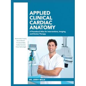 Wills, Dr Jerry APPLIED CLINICAL CARDIAC ANATOMY: A Procedural Atlas for Interventions, Imaging, and Device Therapy. Wills, Dr Jerry APPLIED CLINICAL CARDIAC ANATOMY: A Procedural Atlas for Interventions, Imaging, and Device Therapy.