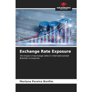Pereira Bonfim, Mariana Exchange Rate Exposure: The impact of exchange rates on internationalized Brazilian companies Pereira Bonfim, Mariana Exchange Rate Exposure: The impact of exchange rates on internationalized Brazilian companies