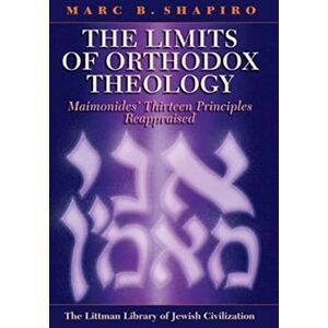 Marc B. Shapiro The Limits of Orthodox Theology: Maimonides' Thirteen Principles Reappraised (The Littman Library of Jewish Civilization) Marc B. Shapiro The Limits of Orthodox Theology: Maimonides' Thirteen Principles Reappraised (The Littman Library of Jewish Civilization)