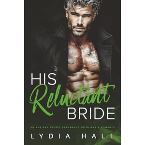 Hall, Lydia His Reluctant Bride: An Age Gap Secret Pregnancy Irish Mafia Romance (Kings of the Underworld) Hall, Lydia His Reluctant Bride: An Age Gap Secret Pregnancy Irish Mafia Romance (Kings of the Underworld)