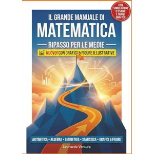 Ventura, Leonardo Ripasso Matematica Medie Preparazione Esame Terza Media e Prima Superiore: Il Grande Manuale Di Matematica Facile con Teoria, Esempi Svolti, ... Formulario e Soluzioni. Con Grafici e Figure. Ventura, Leonardo Ripasso Matematica Medie Preparazione Esame Terza Media e Prima Superiore: Il Grande Manuale Di Matematica Facile con Teoria, Esempi Svolti, ... Formulario e Soluzioni. Con Grafici e Figure.