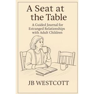 Westcott, JB A Seat at the Table: A Workbook for Estranged Relationships with Adult Children Westcott, JB A Seat at the Table: A Workbook for Estranged Relationships with Adult Children