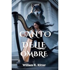 Ritter, William K. CANTO DELLE OMBRE: Un romanzo paranormale Ritter, William K. CANTO DELLE OMBRE: Un romanzo paranormale