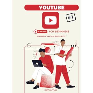 Huynh, Kiet YouTube for Beginners: Navigate, Watch, and Enjoy (The YouTube Mastery Series) Huynh, Kiet YouTube for Beginners: Navigate, Watch, and Enjoy (The YouTube Mastery Series)