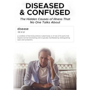 Tate, Rowan Diseased And Confused: The Hidden Cause Of Illness No One Talks About Tate, Rowan Diseased And Confused: The Hidden Cause Of Illness No One Talks About