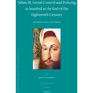 Başaran, Betül Selim III, Social Control and Policing in Istanbul at the End of the Eighteenth Century: Between Crisis and Order: 56 (The Ottoman Empire and its Heritage, 56) Başaran, Betül Selim III, Social Control and Policing in Istanbul at the End of the Eighteenth Century: Between Crisis and Order: 56 (The Ottoman Empire and its Heritage, 56)