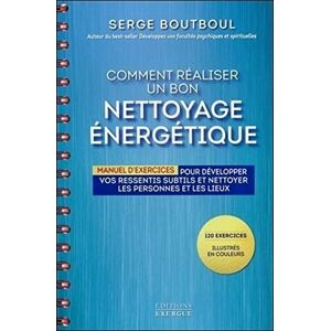 Boutboul, Serge Comment réaliser un bon nettoyage énergétique: Manuel d'exercices pour développer vos ressentis subtils et nettoyer les personnes et les lieux Boutboul, Serge Comment réaliser un bon nettoyage énergétique: Manuel d'exercices pour développer vos ressentis subtils et nettoyer les personnes et les lieux