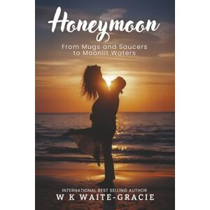 Waite-Gracie, W K Honeymoon: From Mugs and Saucers to Moonlit Waters Waite-Gracie, W K Honeymoon: From Mugs and Saucers to Moonlit Waters