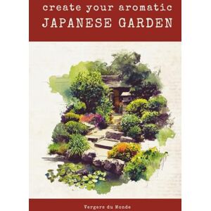du Monde, Vergers Create Your Aromatic Japanese Garden: A Sensory Journey To The Land Of The Rising Sun (Societies and Farming Knowledge) du Monde, Vergers Create Your Aromatic Japanese Garden: A Sensory Journey To The Land Of The Rising Sun (Societies and Farming Knowledge)