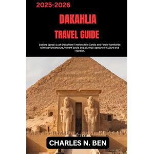 BEN, CHARLES N. DAKAHLIA TRAVEL GUIDE: Explore Egypt’s Lush Delta from Timeless Nile Canals and Fertile Farmlands to Historic Mansoura, Vibrant Souks and a Living Tapestry of Culture and Tradition. BEN, CHARLES N. DAKAHLIA TRAVEL GUIDE: Explore Egypt’s Lush Delta from Timeless Nile Canals and Fertile Farmlands to Historic Mansoura, Vibrant Souks and a Living Tapestry of Culture and Tradition.