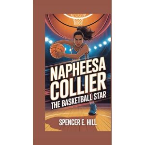 E. Hill, Spencer NAPHEESA COLLIER: THE BASKETBALL STAR E. Hill, Spencer NAPHEESA COLLIER: THE BASKETBALL STAR