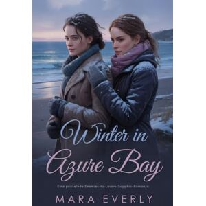 Everly, Mara WINTER IN AZURE BAY: Eine prickelnde Enemies-to-Lovers-Sapphic-Romanze Everly, Mara WINTER IN AZURE BAY: Eine prickelnde Enemies-to-Lovers-Sapphic-Romanze