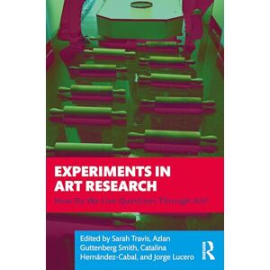 Experiments in Art Research: How Do We Live Questions Through Art? Experiments in Art Research: How Do We Live Questions Through Art?