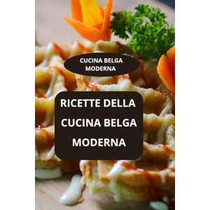 Mahussi Ricette della cucina belga moderna: Cucina belga moderna Ricette belghe moderne Ricette facili Belgio Mahussi Ricette della cucina belga moderna: Cucina belga moderna Ricette belghe moderne Ricette facili Belgio