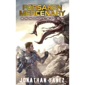 Yanez, Jonathan Annihilation: A Near Future Thriller: 5 (Forsaken Mercenary) Yanez, Jonathan Annihilation: A Near Future Thriller: 5 (Forsaken Mercenary)