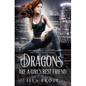 Frost, Isla Dragons Are a Girl’s Best Friend: A Fast, Feel-Good Urban Fantasy: 1 (Fangs and Feathers) Frost, Isla Dragons Are a Girl’s Best Friend: A Fast, Feel-Good Urban Fantasy: 1 (Fangs and Feathers)