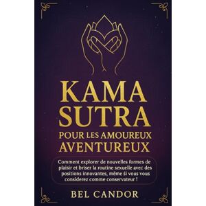 CANDOR, BEL KAMA SUTRA POUR LES AMOUREUX AVENTUREUX: Comment explorer de nouvelles formes de plaisir et briser la routine sexuelle avec des positions innovantes, même si vous vous considérez comme conservateur ! CANDOR, BEL KAMA SUTRA POUR LES AMOUREUX AVENTUREUX: Comment explorer de nouvelles formes de plaisir et briser la routine sexuelle avec des positions innovantes, même si vous vous considérez comme conservateur !