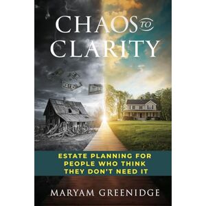 Greenidge, Maryam Chaos to Clarity: Estate Planning for People Who Think They Don't Need It Greenidge, Maryam Chaos to Clarity: Estate Planning for People Who Think They Don't Need It