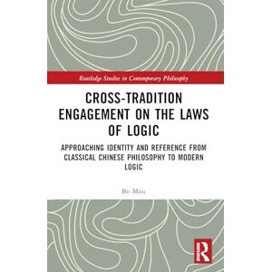 Mou, Bo Cross-Tradition Engagement on the Laws of Logic: Approaching Identity and Reference from Classical Chinese Philosophy to Modern Logic (Routledge Studies in Contemporary Philosophy) Mou, Bo Cross-Tradition Engagement on the Laws of Logic: Approaching Identity and Reference from Classical Chinese Philosophy to Modern Logic (Routledge Studies in Contemporary Philosophy)