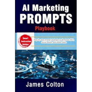 Colton, James AI Marketing Prompts Playbook: 1,000 ChatGPT Templates for Copy, Campaigns & Content: Step-by-step prompt strategies to dominate SEO, social media, and online sales Colton, James AI Marketing Prompts Playbook: 1,000 ChatGPT Templates for Copy, Campaigns & Content: Step-by-step prompt strategies to dominate SEO, social media, and online sales