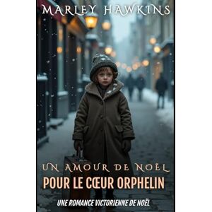 Hawkins, Marley UN AMOUR DE NOËL POUR LE CŒUR ORPHELIN: UNE ROMANCE VICTORIENNE DE NOËL Hawkins, Marley UN AMOUR DE NOËL POUR LE CŒUR ORPHELIN: UNE ROMANCE VICTORIENNE DE NOËL