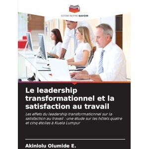 Olumide E., Akinlolu Le leadership transformationnel et la satisfaction au travail: Les effets du leadership transformationnel sur la satisfaction au travail : une étude ... hôtels quatre et cinq étoiles à Kuala Lumpur Olumide E., Akinlolu Le leadership transformationnel et la satisfaction au travail: Les effets du leadership transformationnel sur la satisfaction au travail : une étude ... hôtels quatre et cinq étoiles à Kuala Lumpur