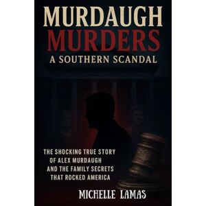 Lamas, Michelle Murdaugh Murders: A Southern Scandal The Shocking True Story of Alex Murdaugh and the Family Secrets That Rocked America Lamas, Michelle Murdaugh Murders: A Southern Scandal The Shocking True Story of Alex Murdaugh and the Family Secrets That Rocked America