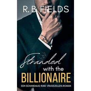 Fields, R B Stranded with the Billionaire: Een Schandalig Rijke Vrijgezellen-roman: 2 Fields, R B Stranded with the Billionaire: Een Schandalig Rijke Vrijgezellen-roman: 2