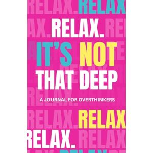 Curtis, Eboni Relax. It's Not That Deep: A Guided Journal for Overthinkers to Quiet the Noise, Release the Pressure, and Stop Spiraling Into Worst-Case Scenarios (Self-Care & Mental Wellness Journal) Curtis, Eboni Relax. It's Not That Deep: A Guided Journal for Overthinkers to Quiet the Noise, Release the Pressure, and Stop Spiraling Into Worst-Case Scenarios (Self-Care & Mental Wellness Journal)