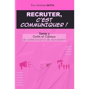 Mota, Eric-Christian Recruter c'est communiquer !: Tome 3 Outils et canaux de communication de recrutement Mota, Eric-Christian Recruter c'est communiquer !: Tome 3 Outils et canaux de communication de recrutement