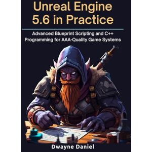 Daniel, Dwayne Unreal Engine 5.6 in Practice: Advanced Blueprint Scripting and C++ Programming for AAA-Quality Game Systems (Professional Game Development Frameworks) Daniel, Dwayne Unreal Engine 5.6 in Practice: Advanced Blueprint Scripting and C++ Programming for AAA-Quality Game Systems (Professional Game Development Frameworks)