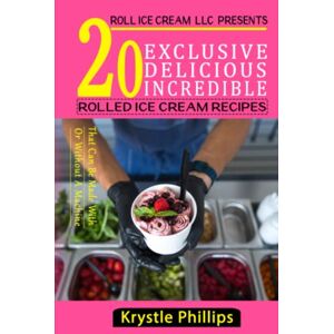 Philips 20 Exclusive Delicious Incredible Rolled Ice Cream Recipes: That Can Be Made With Or Without A Machine Philips 20 Exclusive Delicious Incredible Rolled Ice Cream Recipes: That Can Be Made With Or Without A Machine