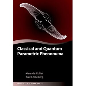 Eichler, Alexander Classical and Quantum Parametric Phenomena (Oxford Graduate Texts) Eichler, Alexander Classical and Quantum Parametric Phenomena (Oxford Graduate Texts)