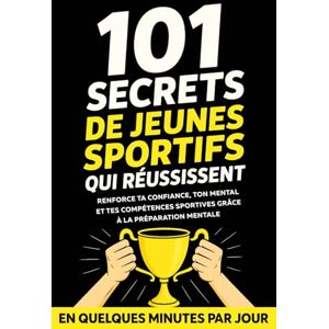 Valdecar, Nico 101 Secrets de Jeunes Sportifs qui Réussissent: Renforce Ta Confiance, Ton Mental Et Tes Compétences Sportives Grâce À La Préparation Mentale — En Quelques Minutes Par Jour Valdecar, Nico 101 Secrets de Jeunes Sportifs qui Réussissent: Renforce Ta Confiance, Ton Mental Et Tes Compétences Sportives Grâce À La Préparation Mentale — En Quelques Minutes Par Jour