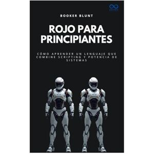 BLUNT, BOOKER Rojo para principiantes: Cómo aprender un lenguaje que combine scripting y potencia de sistemas (Colección de Lenguajes de Próxima Generación) BLUNT, BOOKER Rojo para principiantes: Cómo aprender un lenguaje que combine scripting y potencia de sistemas (Colección de Lenguajes de Próxima Generación)